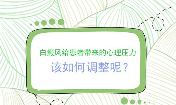  患者|白癜风给患者带来的心理压力，该如何调整呢？