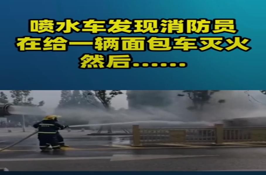  路人|消防员给面包车灭火，一辆洒水车路过，下一秒路人都笑了